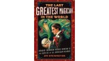 The Last Greatest Magician In The World by Jim Steinmeyer