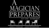 A Magician Prepares Act One - Interviews by Joshua Stenkamp And Jason Wethington