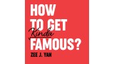 How To Get Kinda Famous by Zee J. Yan