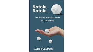 Rotola, Rotola... Una Routine In 6 Fasi Con Tre Piccole Palline (Pdf) by Aldo Colombini, George Marchese