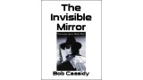The Invisible Mirror by Bob Cassidy