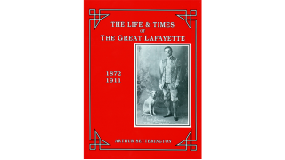 The Life And Times Of The Great Lafayette by Arthur Setterington