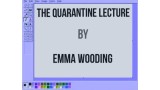 The Quarantine Lecture (Video+Pdf) by Emma Wooding