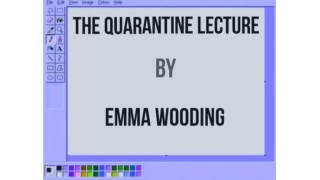 The Quarantine Lecture (Video+Pdf) by Emma Wooding
