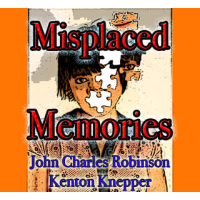Misplaced Memory By John Charles Robinson and Kenton Knepper