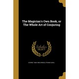 The Magician's Own Book, or The Whole Art of Conjuring By George Arnold