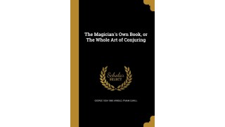 The Magician's Own Book, or The Whole Art of Conjuring By George Arnold
