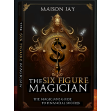 The Six Figure Magician By Maison Jay