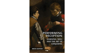 Performing Deception: Learning, Skill And The Art Of Conjuring by Brian Rappert